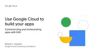 Containerizing and Orchestrating Apps with GKE