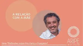 A Relação Com a Mãe - Puerpério e Pós-Parto