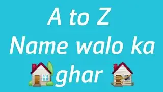 A to Z name walo ka ghar || Alphabet name Walon ka ghar