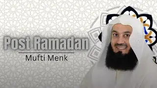 Dealing with Post Ramadan - Mufti Menk