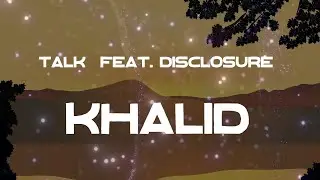 Talk (feat. Disclosure) - Khalid  (Lyric Video)