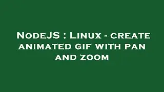 NodeJS : Linux - create animated gif with pan and zoom