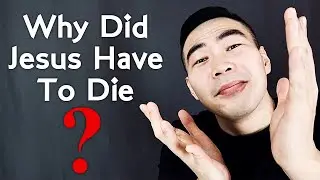 Why Did Jesus Have To Die? How Does Jesus&rsquo; Death Make Sense?