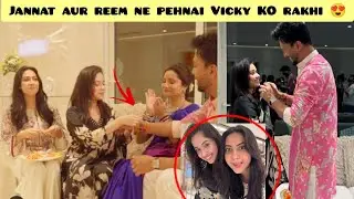 JANNAT Zubair aur Reem sheikh ne pehnai Vicky Jain KO rakhi 😍