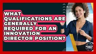 What Qualifications Are Generally Required For An Innovation Director Position? - Sports Jobs