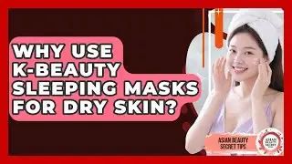 Why Use K-Beauty Sleeping Masks For Dry Skin? - Asian Beauty Secret Tips