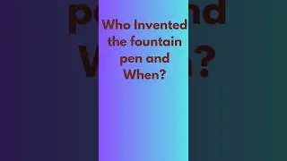 Who Invented Fountain pen and When?