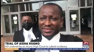 Trial of Aisha Huang: AG ordered by an Accra High Court to submit evidence - Joy News Today