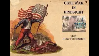 Civil War in Hindsight -234- Hunt for Booth