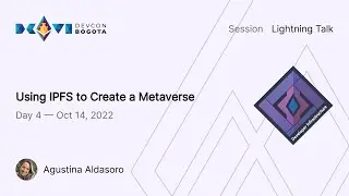 Using IPFS to Create a Metaverse by Agustina Aldasoro | Devcon Bogot&aacute;