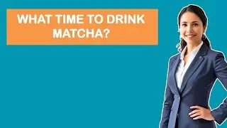 What Time To Drink Matcha?