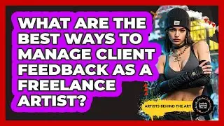 What Are The Best Ways To Manage Client Feedback As A Freelance Artist? - Artists Behind the Art