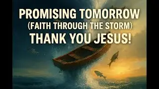 Promising Tomorrow (Faith Through the Storm) | Thank You Jesus!