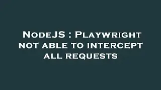 NodeJS : Playwright not able to intercept all requests