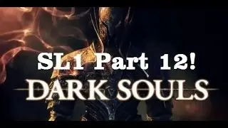 Dark Souls SL1 Playthrough Episode 12!