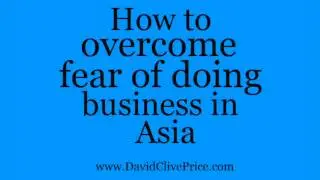 How to Overcome Fear Of Doing Business in Asia | David Clive Price
