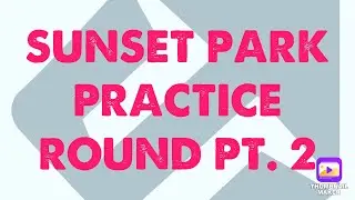 Sunset Park Practice Round Pt. 2