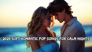 💖 2025 Soft Romantic Pop Songs for Calm Nights 💖 | Relaxing Love Playlist | Night Mood Music
