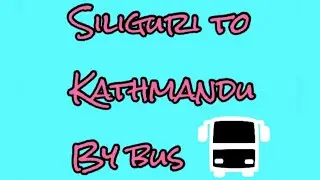 Siliguri To Kathmandu - By Bus 🚎