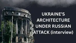 Ukraine&rsquo;s Architecture Under Attack: Russia&rsquo;s War on Heritage