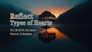 TGC 2026 - Reflect - Types of Hearts | Jan 18th Sermon by Pastor Solomon