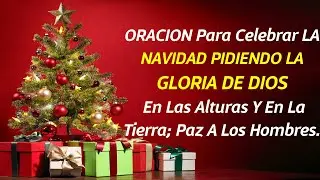 ORACIÓN Para Celebrar LA NAVIDAD PIDIENDO LA GLORIA DE DIOS En Las Alturas Y En La Tierra;