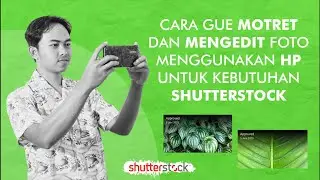 Cara Motret & Mengedit Foto Menggunakan HP Supaya di Approve Shutterstock. Tips & Trick Shutterstock