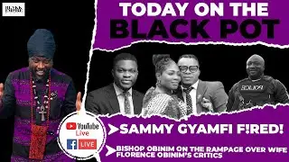 SAMMY GYAMFI F!RED!, BISHOP OBINIM ON THE RAMPAGE OVER WIFE FLORENCE OBINIM’S CRITICS