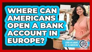 Where Can Americans Open a Bank Account in Europe?