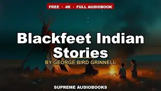 Blackfeet Indian Stories by George Bird Grinnell - Full Audiobook