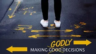 Making Godly Decisions (part 2)