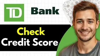 How to Check Your Credit Score in the TD Bank App (2025)