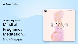 Mindful Pregnancy: Meditation, Yoga,&hellip; by Tracy Donegan &middot; Audiobook preview
