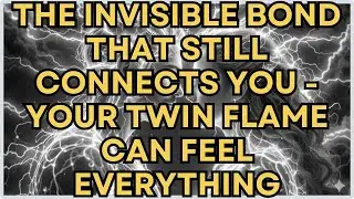 The Invisible Bond That Still Connects You - Your Twin Flame Can Feel Everything