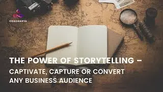 The Power of Storytelling &ndash; Captivate, Capture or Convert Any Business Audience