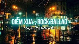 Diễm Xưa - Rock Ballad | Bản Phối Mới Lạ Càng Nghe Càng Thấm | St. Trịnh Công Sơn