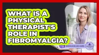 What Is A Physical Therapist's Role In Fibromyalgia?