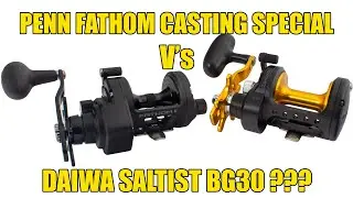 Penn Fathom Casting Special Vs Daiwa Saltist BG30