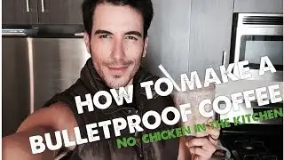 No Chicken In The Kitchen - How To Make A BulletProof Coffee