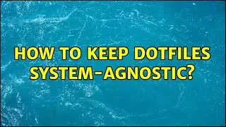 How to keep dotfiles system-agnostic? (2 Solutions!!)