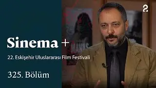 22. Eskişehir Uluslararası Film Festivali | Sinema + | 325. B&ouml;l&uuml;m