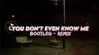 DJ YOU DON'T EVEN KNOW ME BOOTLEG