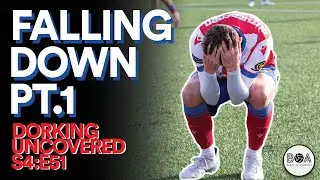 Falling Down Pt.1 | Dorking Uncovered S4:E51