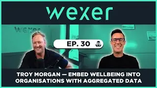 Ep. 30 Troy Morgan &mdash; Embed Wellbeing Into Organisations With Aggregated Data