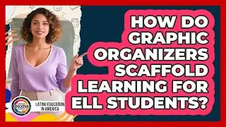 How Do Graphic Organizers Scaffold Learning For ELL Students?