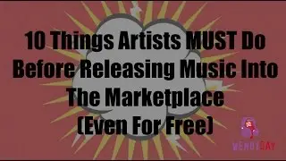 10 Things Artists Must Do Before They Release Music Into The Marketplace | Wendy Day
