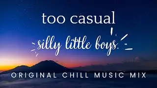 silly little boys. by too casual (ORIGINAL CHILL MUSIC MIX)