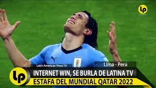 INTERNET WIN, SE BURLA DE LATINA TV ESTAFA DEL MUNDIAL QATAR 2022