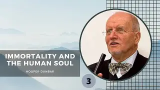 'Immortality and the Human Soul' by Hooper Dunbar - Part 3