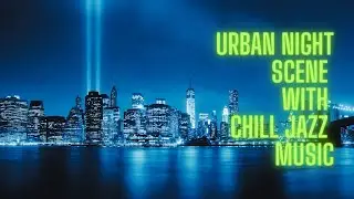 RELAXING JAZZ MUSIC WITH STUNNING URBAN NIGHT SCENES: Perfect for Stress Relief & Nighttime Ambiance